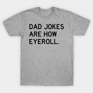 Dad Jokes Are How Eyeroll T-Shirt